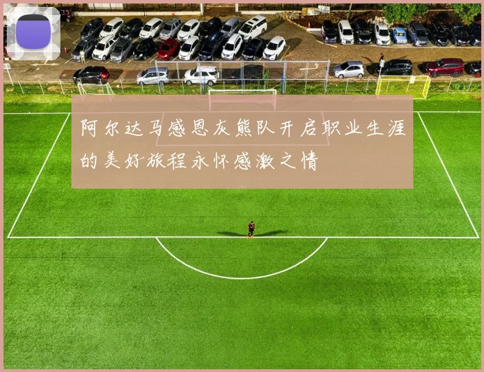 阿尔达马感恩灰熊队开启职业生涯的美好旅程永怀感激之情