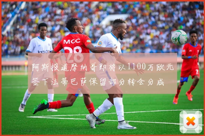阿斯报道摩纳哥即将以1100万欧元签下法蒂巴萨保留部分转会分成